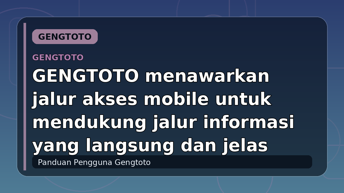GENGTOTO menawarkan jalur akses mobile untuk mendukung jalur informasi yang langsung dan jelas