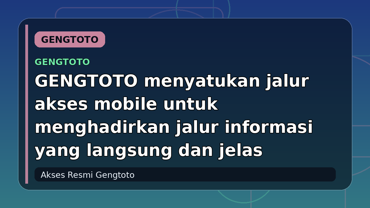 GENGTOTO menyatukan jalur akses mobile untuk menghadirkan jalur informasi yang langsung dan jelas