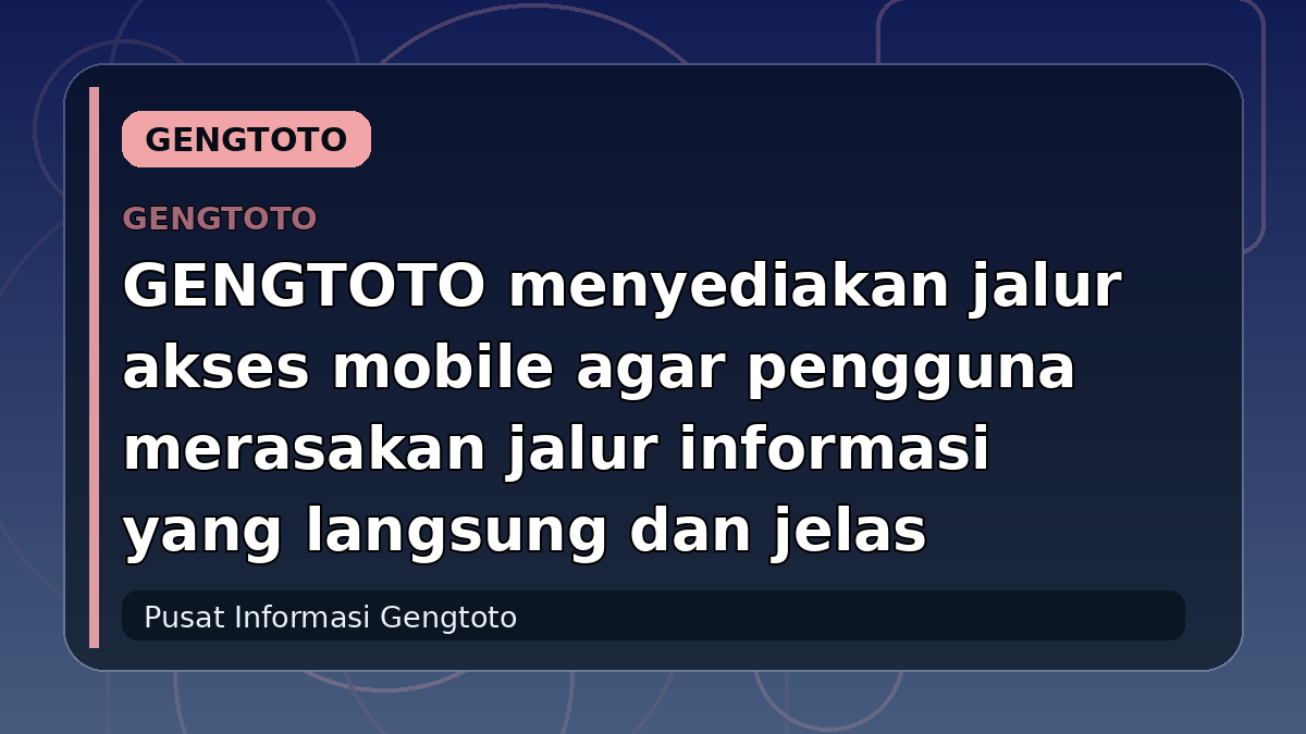 GENGTOTO menyediakan jalur akses mobile agar pengguna merasakan jalur informasi yang langsung dan jelas