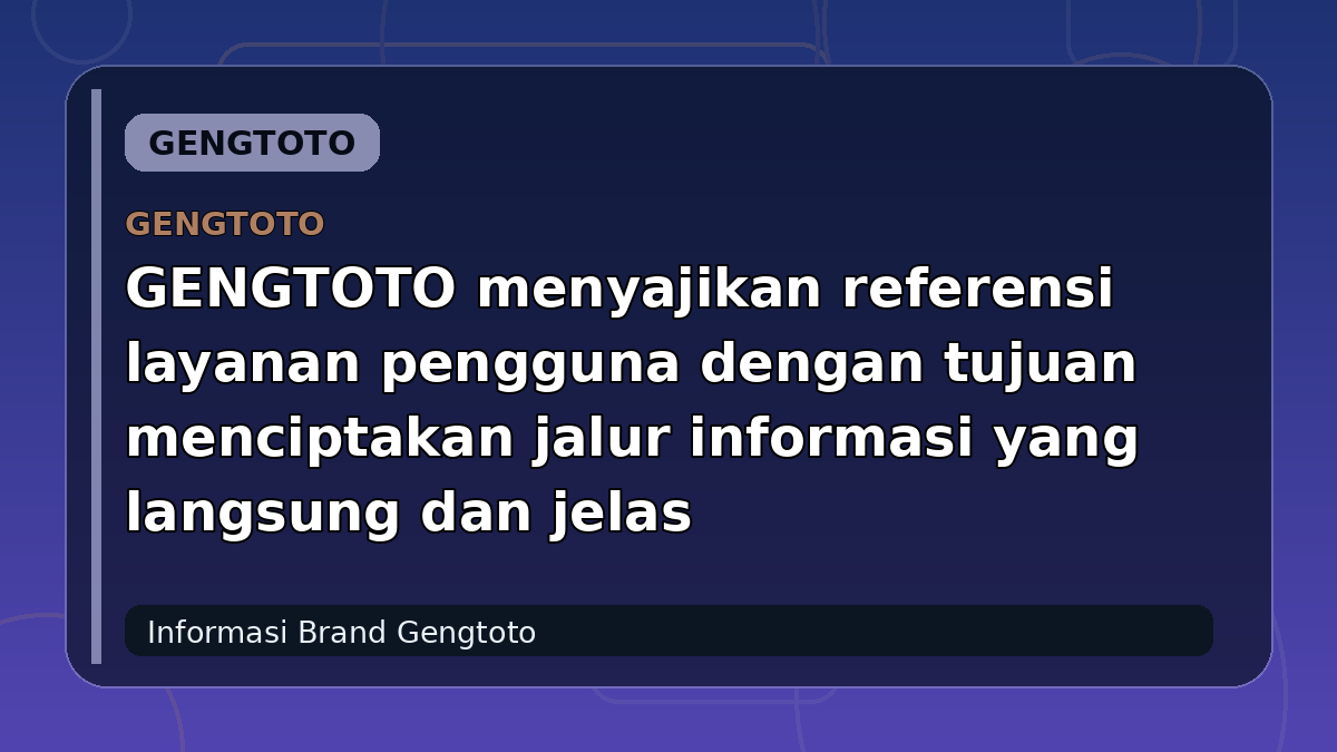GENGTOTO menyajikan referensi layanan pengguna dengan tujuan menciptakan jalur informasi yang langsung dan jelas