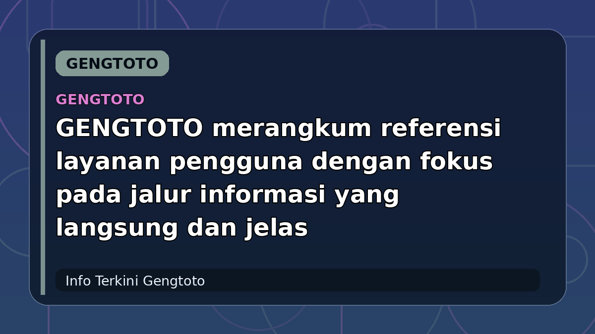 GENGTOTO merangkum referensi layanan pengguna dengan fokus pada jalur informasi yang langsung dan jelas