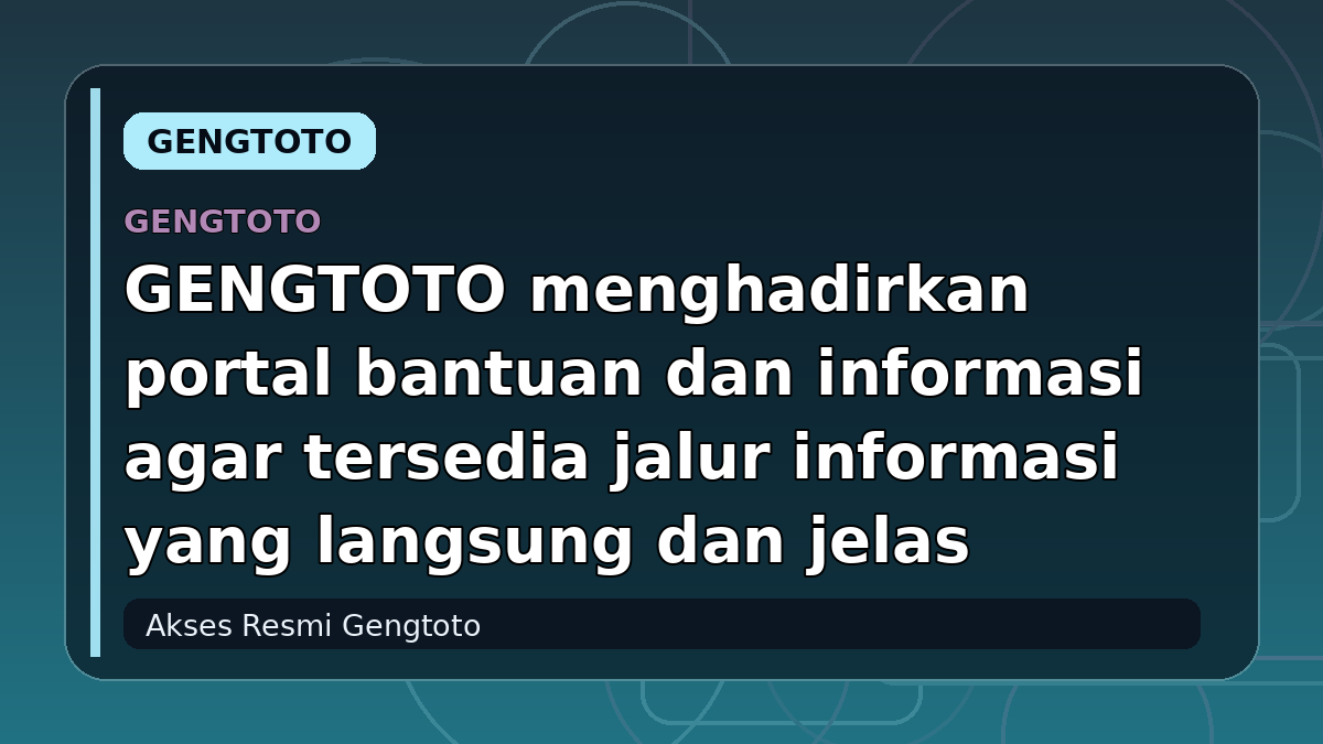 GENGTOTO menghadirkan portal bantuan dan informasi agar tersedia jalur informasi yang langsung dan jelas