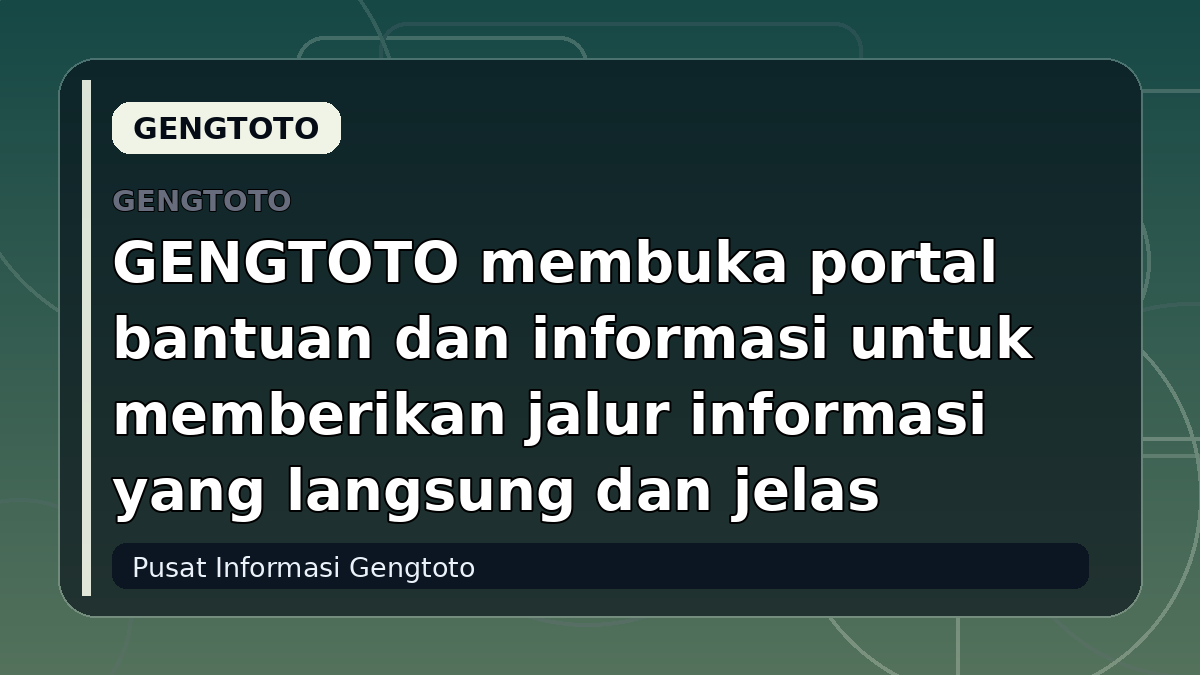 GENGTOTO membuka portal bantuan dan informasi untuk memberikan jalur informasi yang langsung dan jelas
