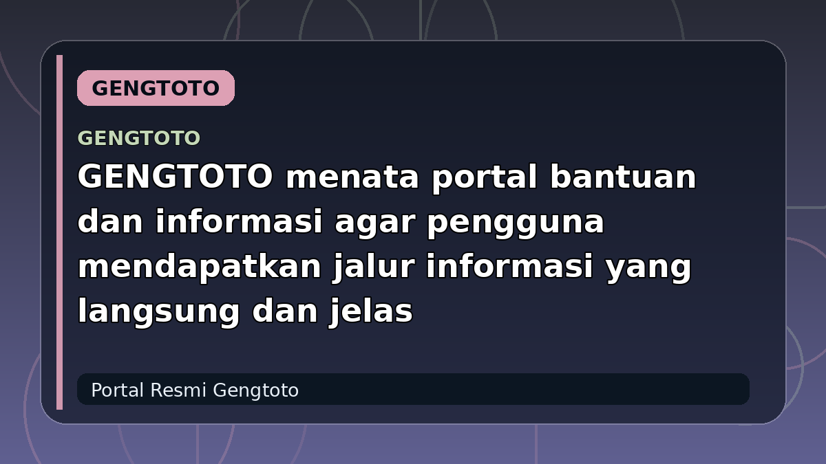 GENGTOTO menata portal bantuan dan informasi agar pengguna mendapatkan jalur informasi yang langsung dan jelas