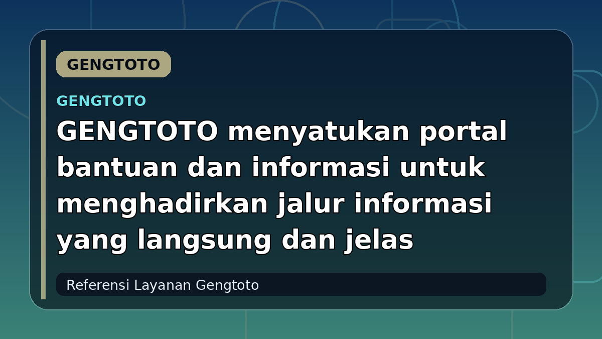 GENGTOTO menyatukan portal bantuan dan informasi untuk menghadirkan jalur informasi yang langsung dan jelas
