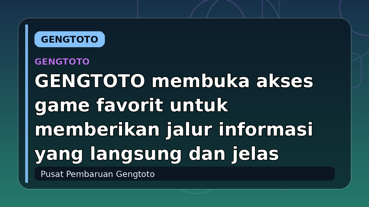 GENGTOTO membuka akses game favorit untuk memberikan jalur informasi yang langsung dan jelas