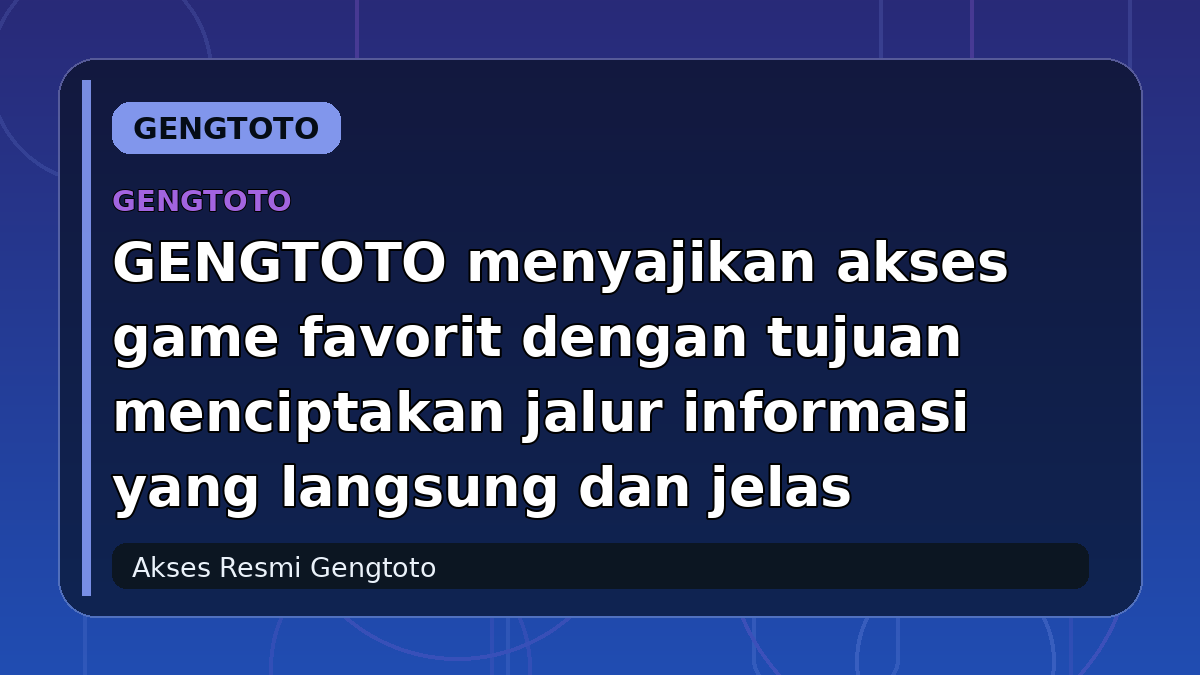 GENGTOTO menyajikan akses game favorit dengan tujuan menciptakan jalur informasi yang langsung dan jelas