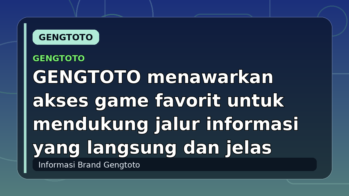 GENGTOTO menawarkan akses game favorit untuk mendukung jalur informasi yang langsung dan jelas