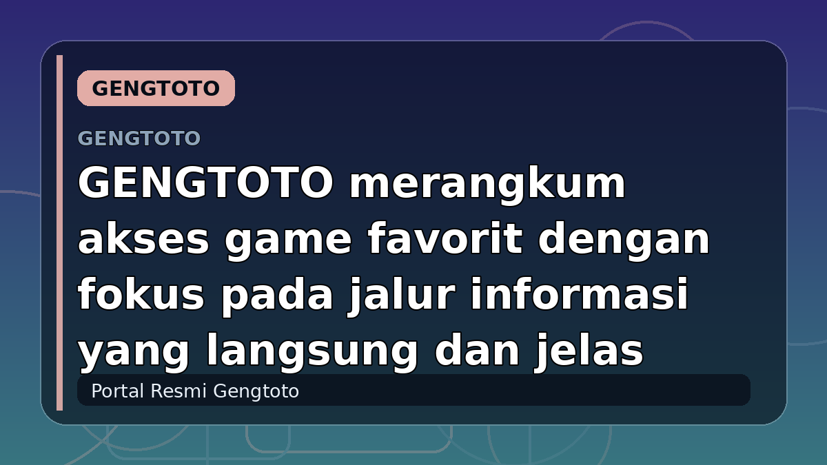 GENGTOTO merangkum akses game favorit dengan fokus pada jalur informasi yang langsung dan jelas