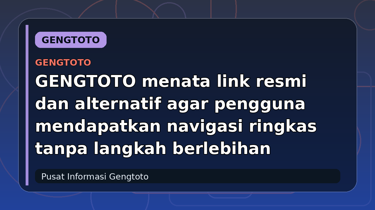 GENGTOTO menata link resmi dan alternatif agar pengguna mendapatkan navigasi ringkas tanpa langkah berlebihan