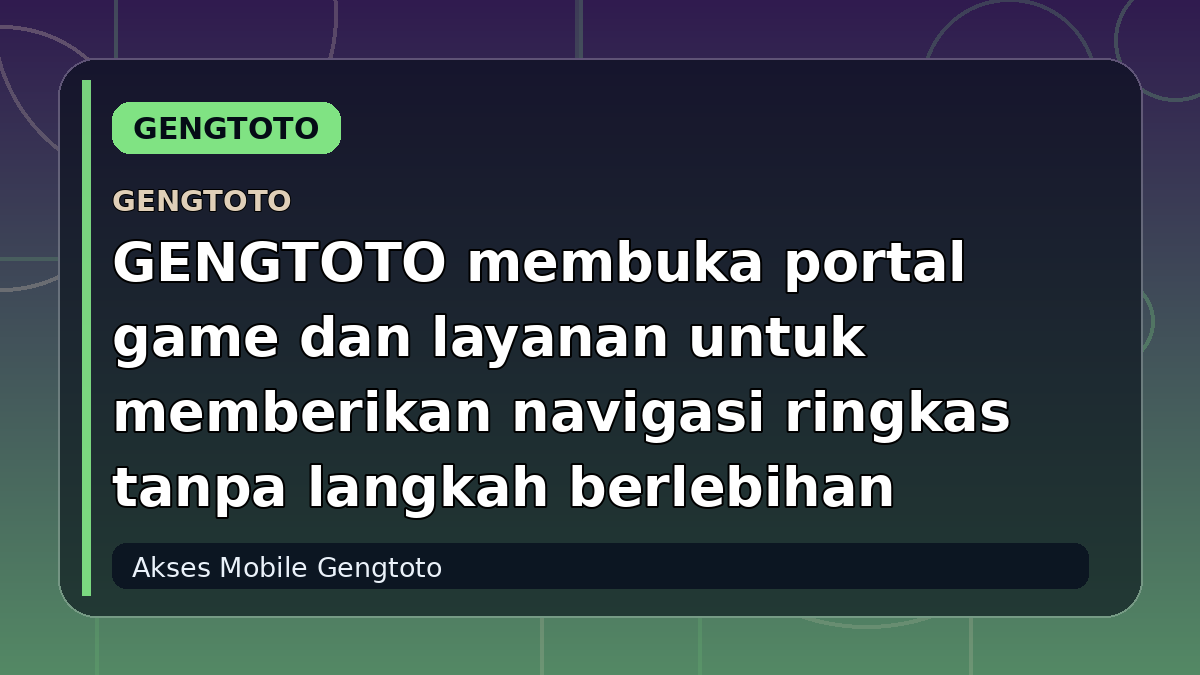 GENGTOTO membuka portal game dan layanan untuk memberikan navigasi ringkas tanpa langkah berlebihan