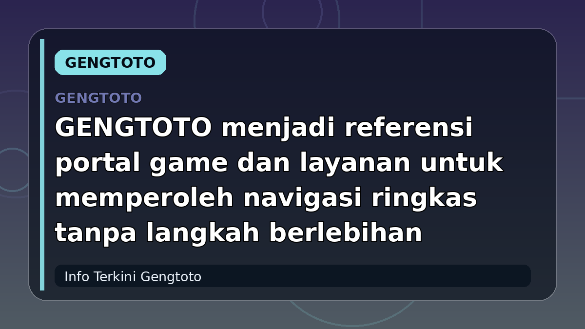 GENGTOTO menjadi referensi portal game dan layanan untuk memperoleh navigasi ringkas tanpa langkah berlebihan