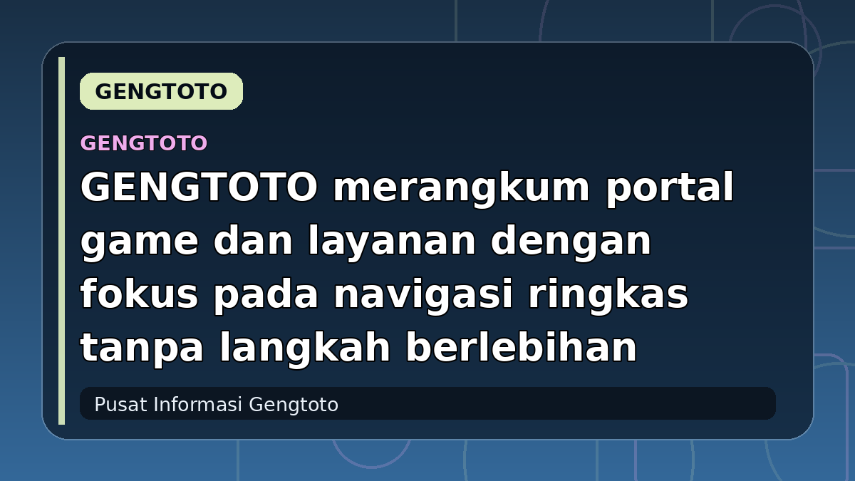 GENGTOTO merangkum portal game dan layanan dengan fokus pada navigasi ringkas tanpa langkah berlebihan