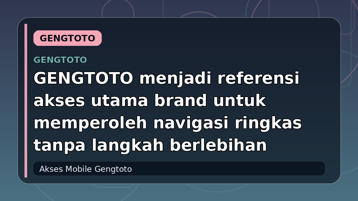 GENGTOTO menjadi referensi akses utama brand untuk memperoleh navigasi ringkas tanpa langkah berlebihan