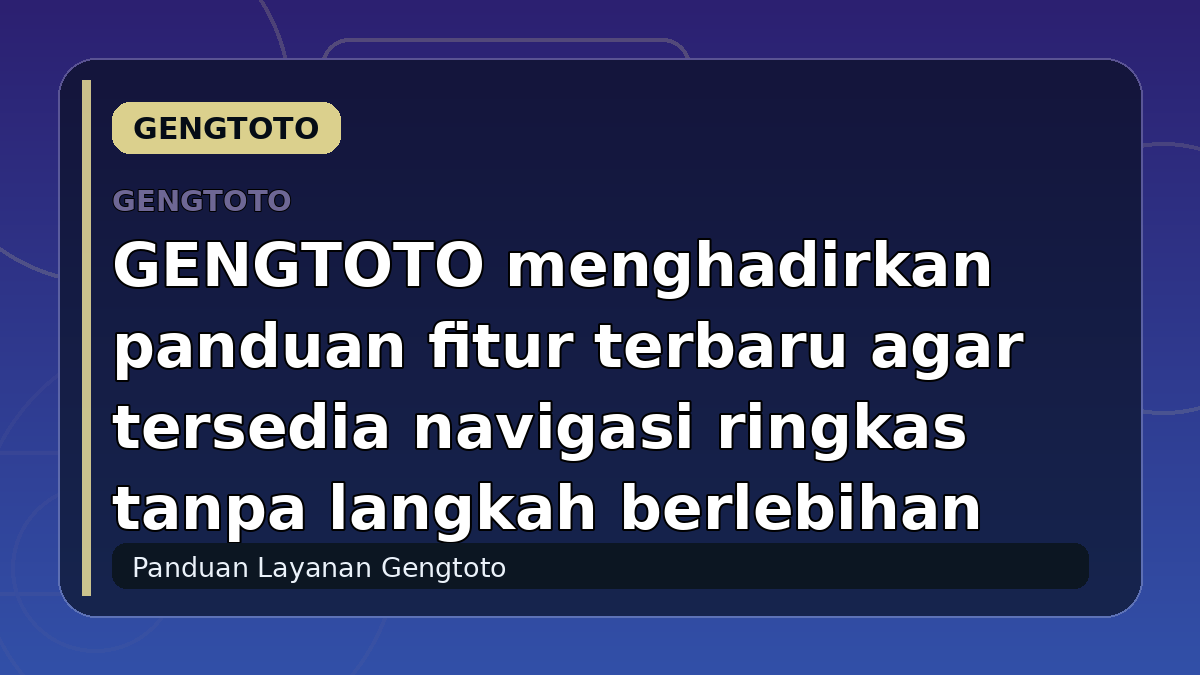 GENGTOTO menghadirkan panduan fitur terbaru agar tersedia navigasi ringkas tanpa langkah berlebihan