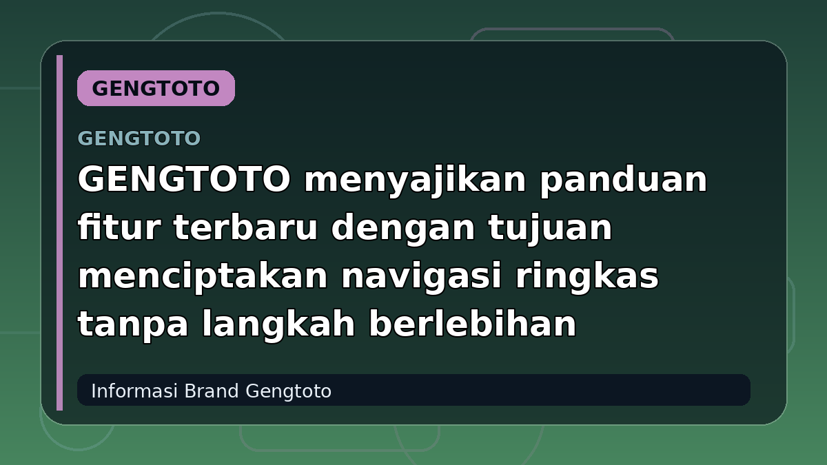 GENGTOTO menyajikan panduan fitur terbaru dengan tujuan menciptakan navigasi ringkas tanpa langkah berlebihan