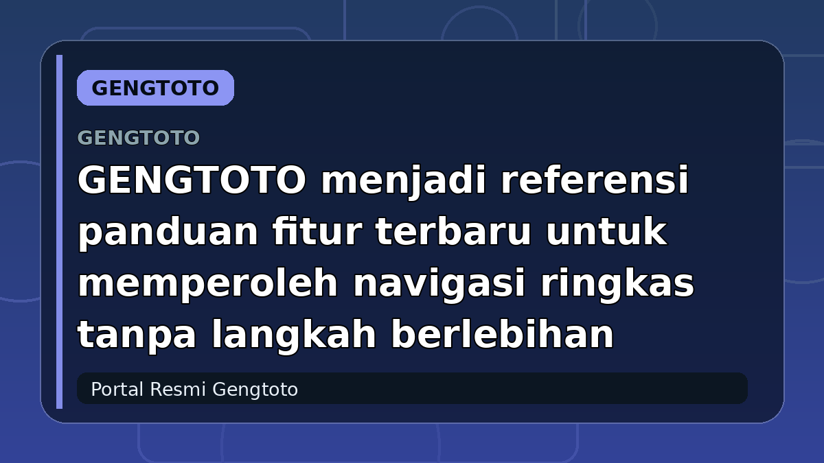 GENGTOTO menjadi referensi panduan fitur terbaru untuk memperoleh navigasi ringkas tanpa langkah berlebihan