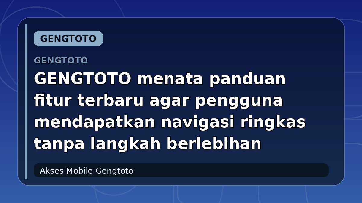 GENGTOTO menata panduan fitur terbaru agar pengguna mendapatkan navigasi ringkas tanpa langkah berlebihan
