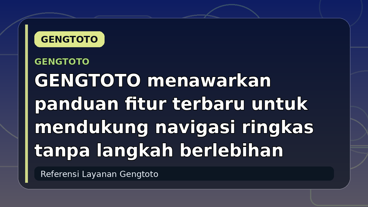GENGTOTO menawarkan panduan fitur terbaru untuk mendukung navigasi ringkas tanpa langkah berlebihan