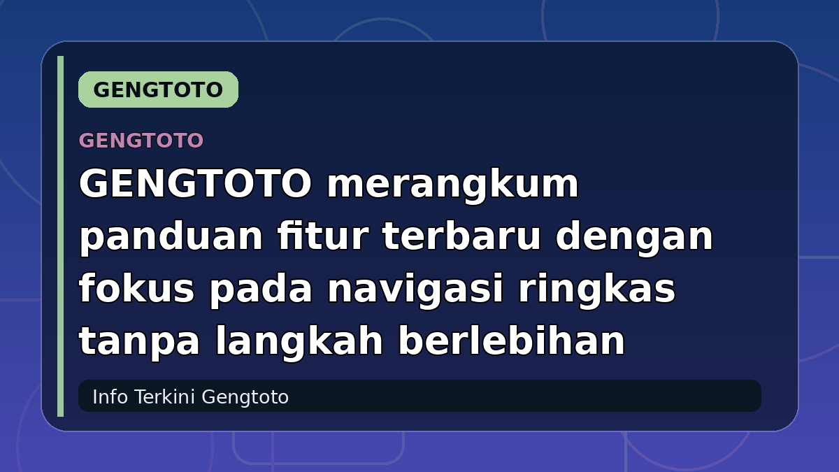 GENGTOTO merangkum panduan fitur terbaru dengan fokus pada navigasi ringkas tanpa langkah berlebihan