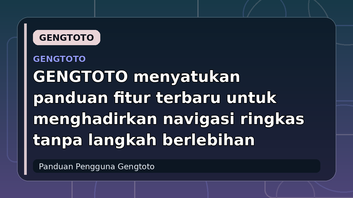 GENGTOTO menyatukan panduan fitur terbaru untuk menghadirkan navigasi ringkas tanpa langkah berlebihan
