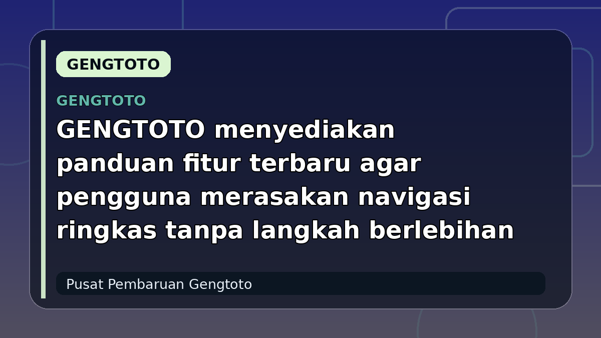 GENGTOTO menyediakan panduan fitur terbaru agar pengguna merasakan navigasi ringkas tanpa langkah berlebihan