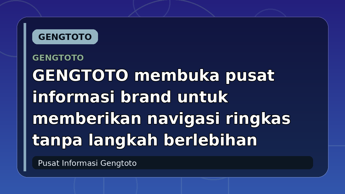 GENGTOTO membuka pusat informasi brand untuk memberikan navigasi ringkas tanpa langkah berlebihan