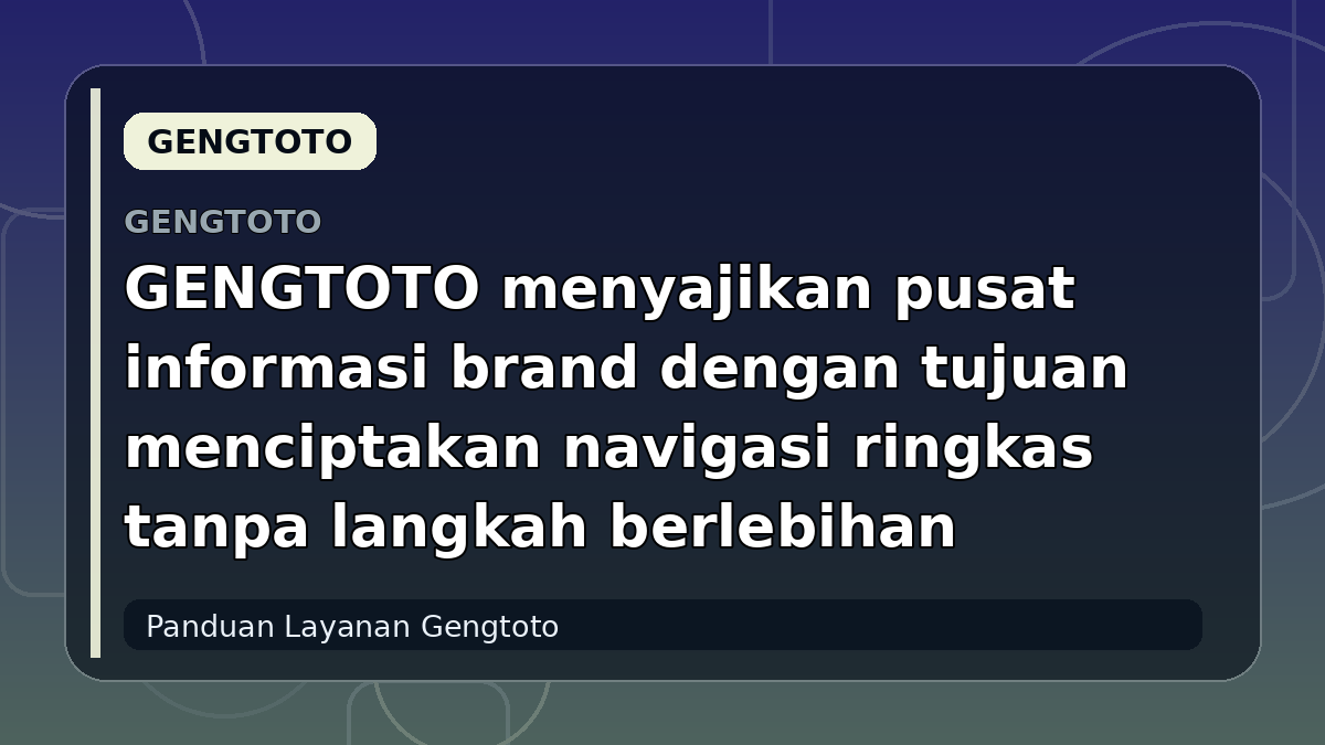 GENGTOTO menyajikan pusat informasi brand dengan tujuan menciptakan navigasi ringkas tanpa langkah berlebihan