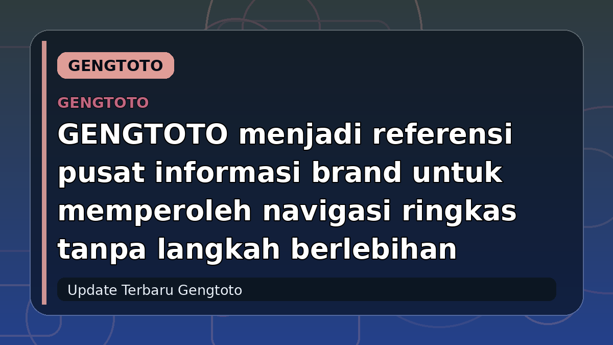 GENGTOTO menjadi referensi pusat informasi brand untuk memperoleh navigasi ringkas tanpa langkah berlebihan