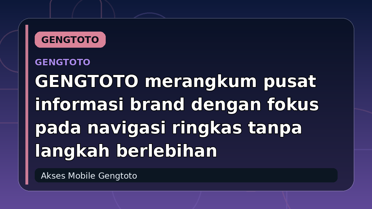 GENGTOTO merangkum pusat informasi brand dengan fokus pada navigasi ringkas tanpa langkah berlebihan