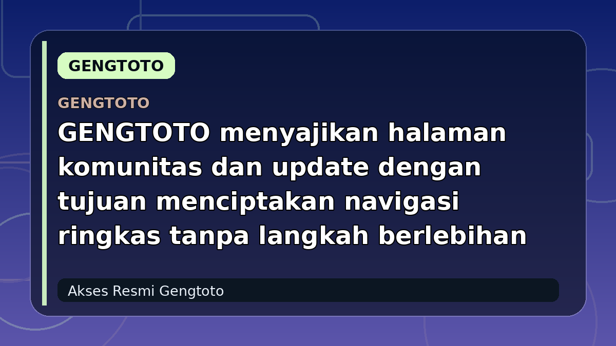 GENGTOTO menyajikan halaman komunitas dan update dengan tujuan menciptakan navigasi ringkas tanpa langkah berlebihan