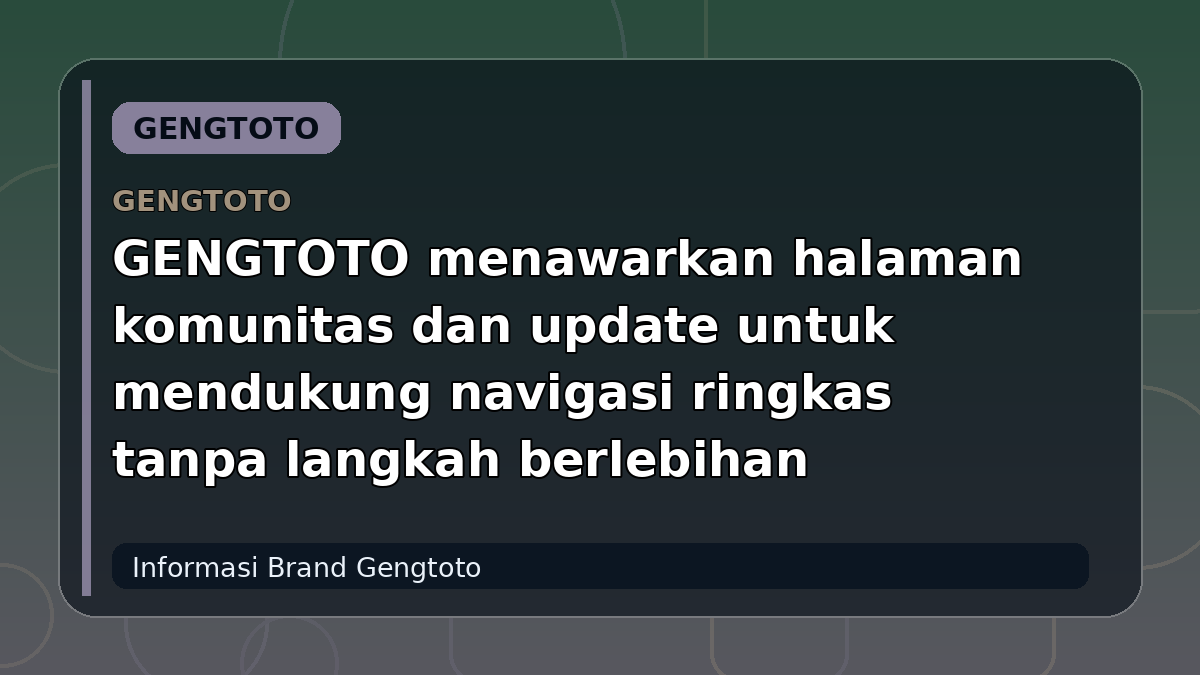 GENGTOTO menawarkan halaman komunitas dan update untuk mendukung navigasi ringkas tanpa langkah berlebihan