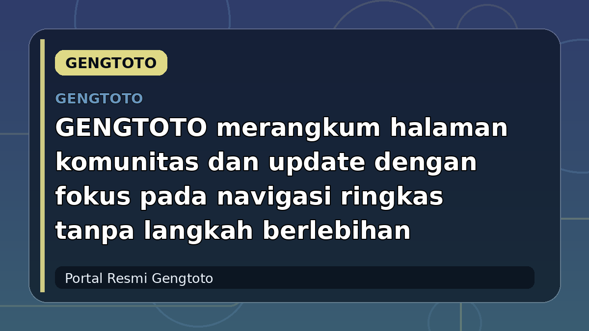 GENGTOTO merangkum halaman komunitas dan update dengan fokus pada navigasi ringkas tanpa langkah berlebihan
