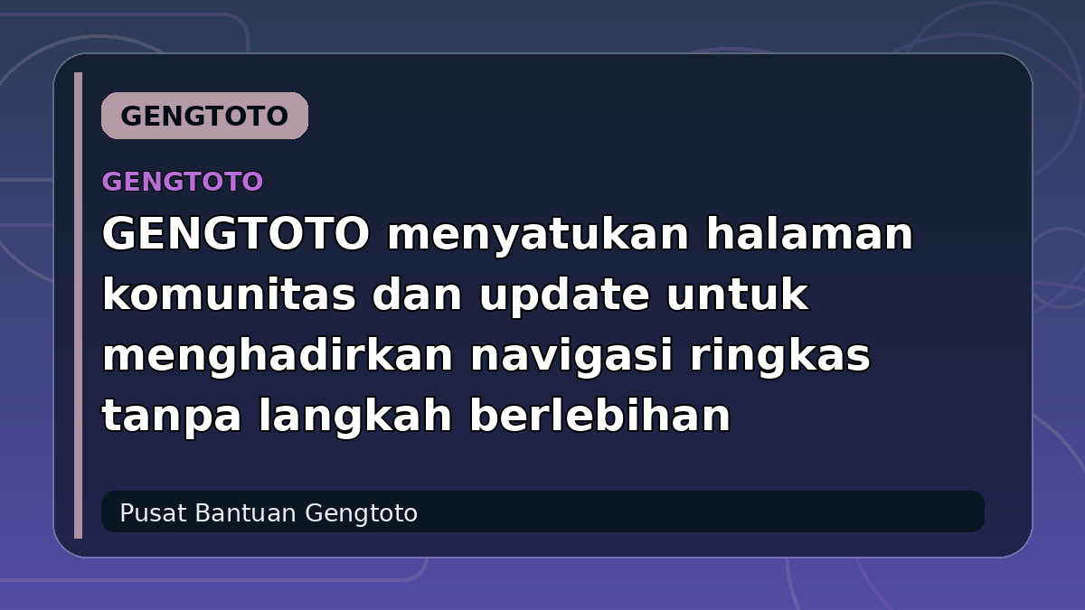 GENGTOTO menyatukan halaman komunitas dan update untuk menghadirkan navigasi ringkas tanpa langkah berlebihan