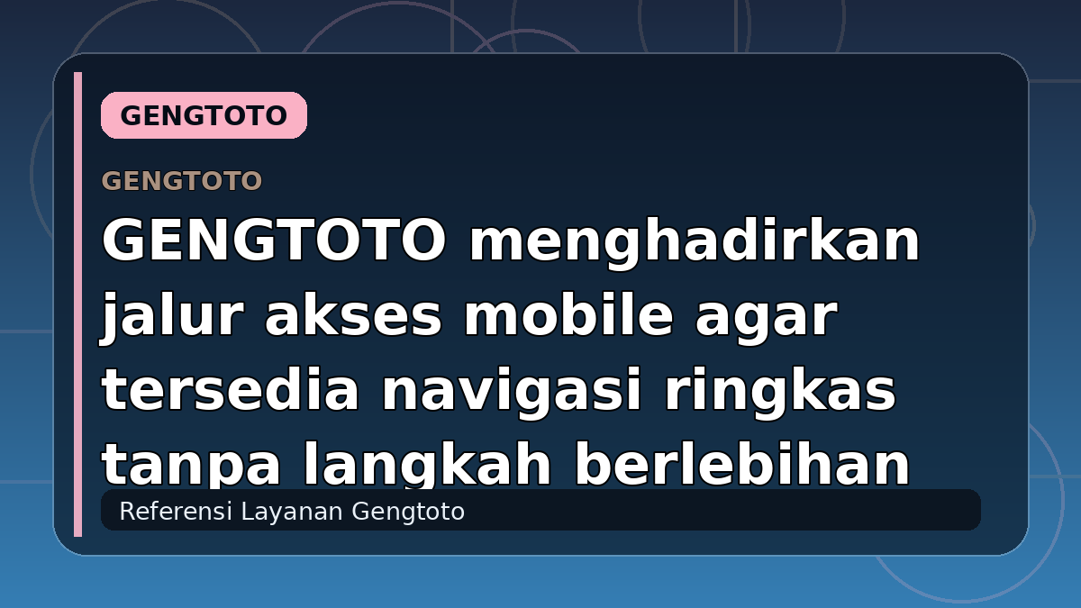 GENGTOTO menghadirkan jalur akses mobile agar tersedia navigasi ringkas tanpa langkah berlebihan