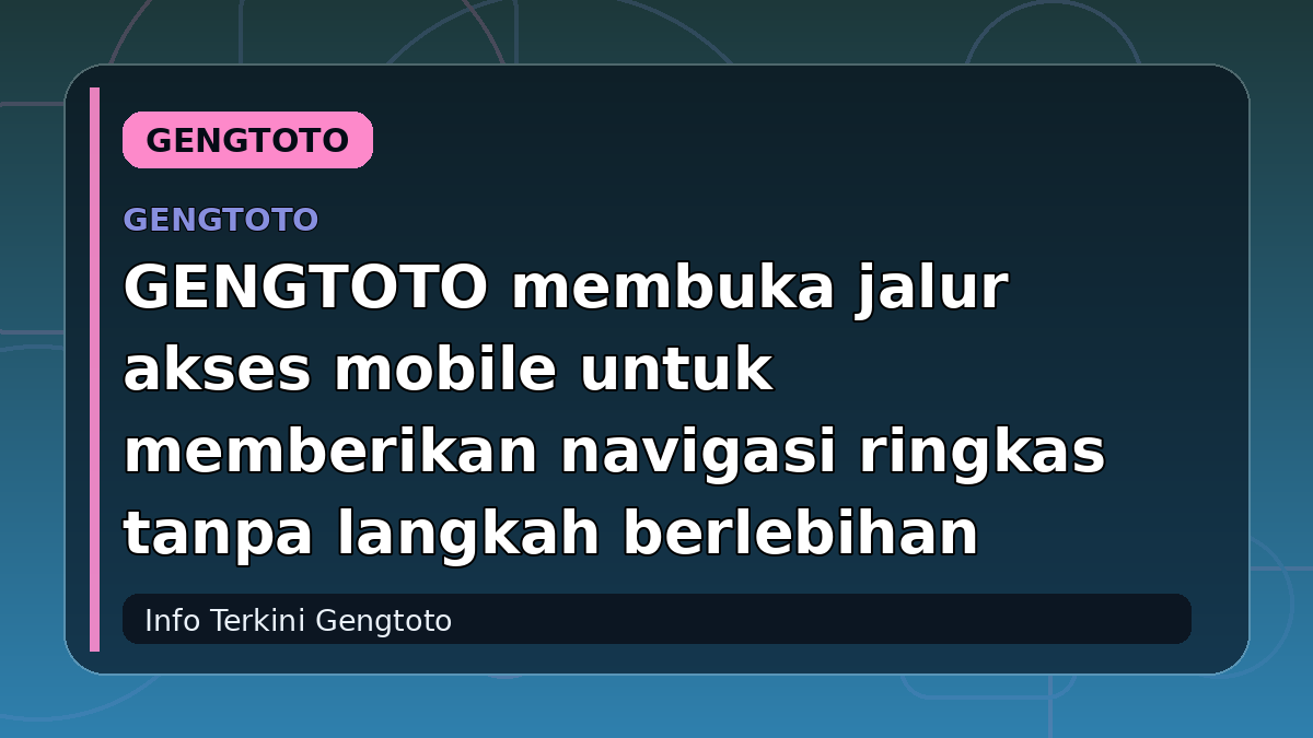 GENGTOTO membuka jalur akses mobile untuk memberikan navigasi ringkas tanpa langkah berlebihan