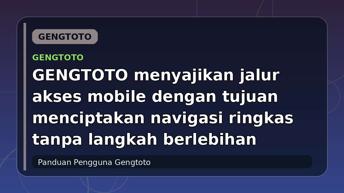 GENGTOTO menyajikan jalur akses mobile dengan tujuan menciptakan navigasi ringkas tanpa langkah berlebihan