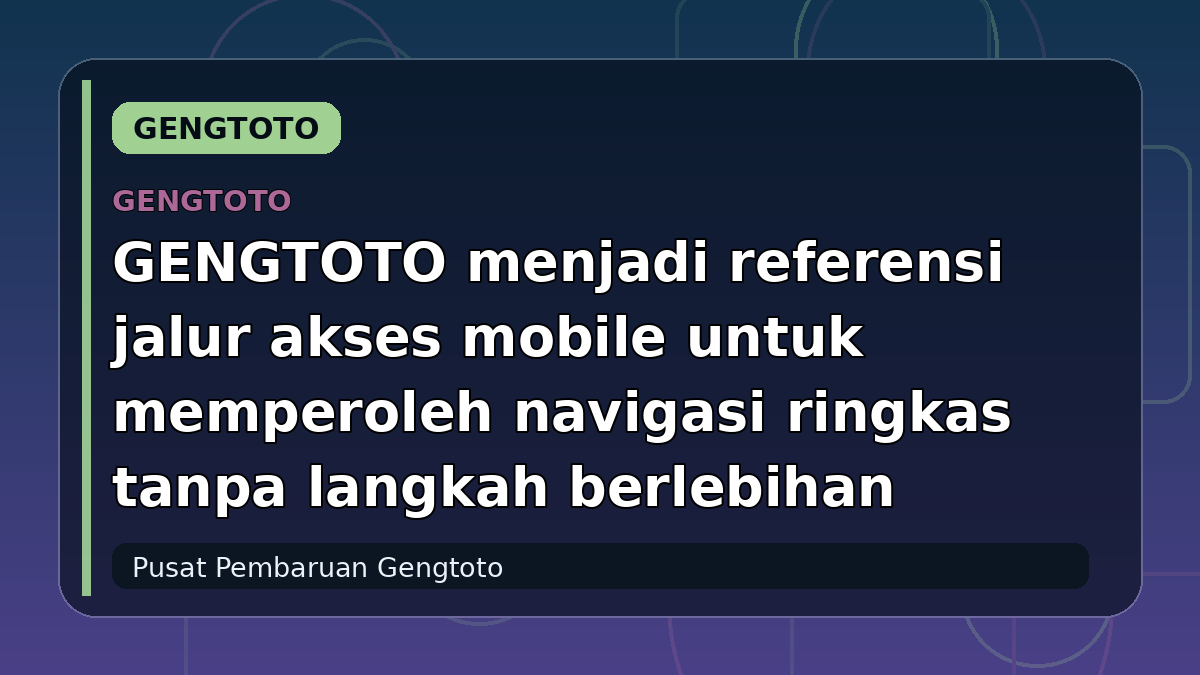 GENGTOTO menjadi referensi jalur akses mobile untuk memperoleh navigasi ringkas tanpa langkah berlebihan