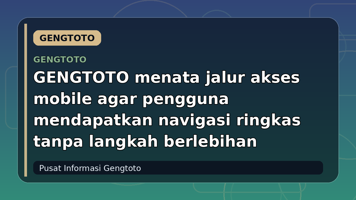 GENGTOTO menata jalur akses mobile agar pengguna mendapatkan navigasi ringkas tanpa langkah berlebihan