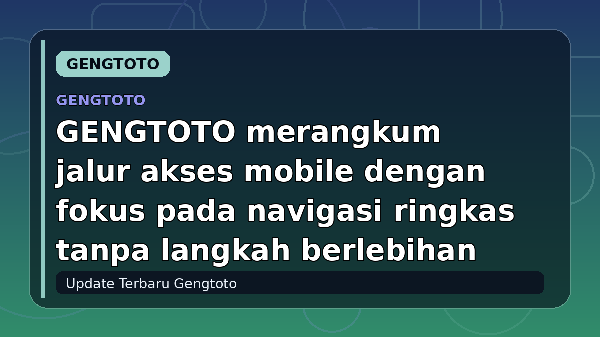 GENGTOTO merangkum jalur akses mobile dengan fokus pada navigasi ringkas tanpa langkah berlebihan