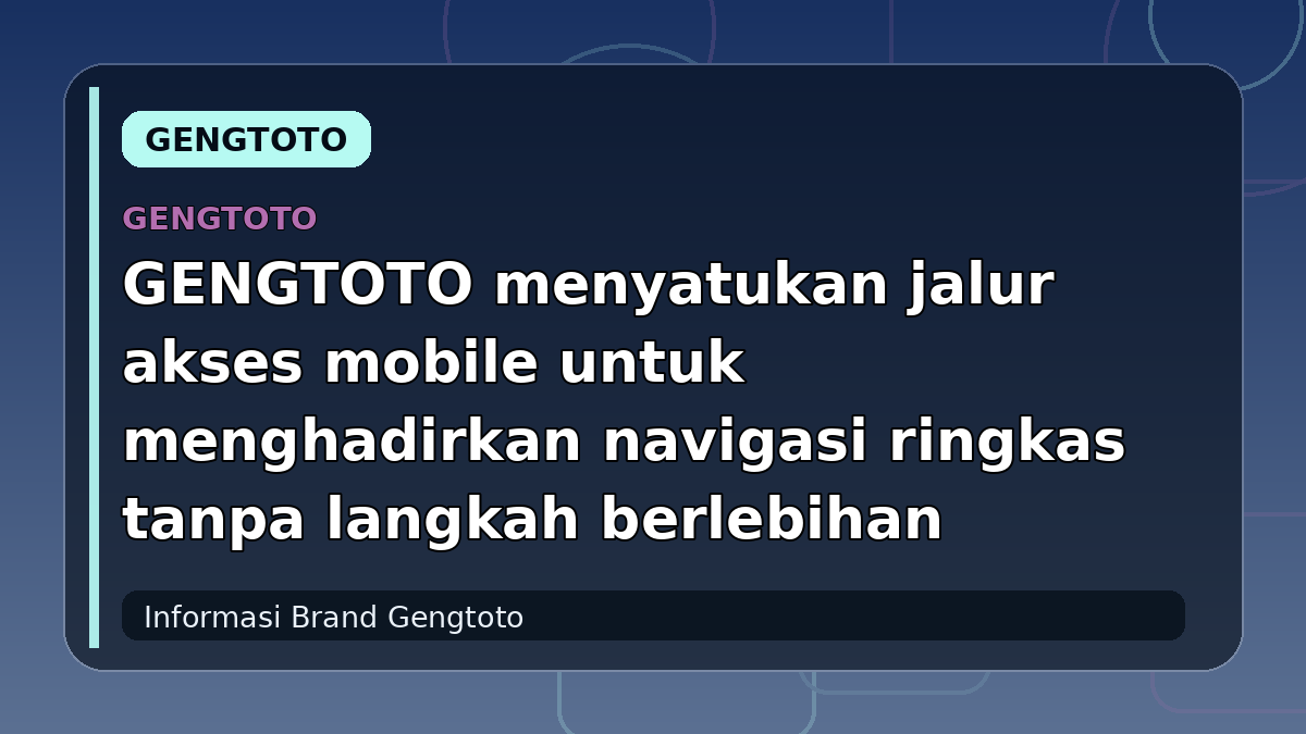 GENGTOTO menyatukan jalur akses mobile untuk menghadirkan navigasi ringkas tanpa langkah berlebihan