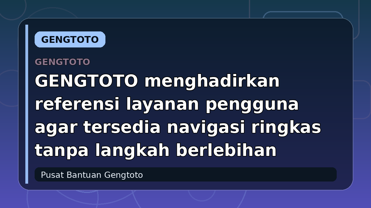 GENGTOTO menghadirkan referensi layanan pengguna agar tersedia navigasi ringkas tanpa langkah berlebihan
