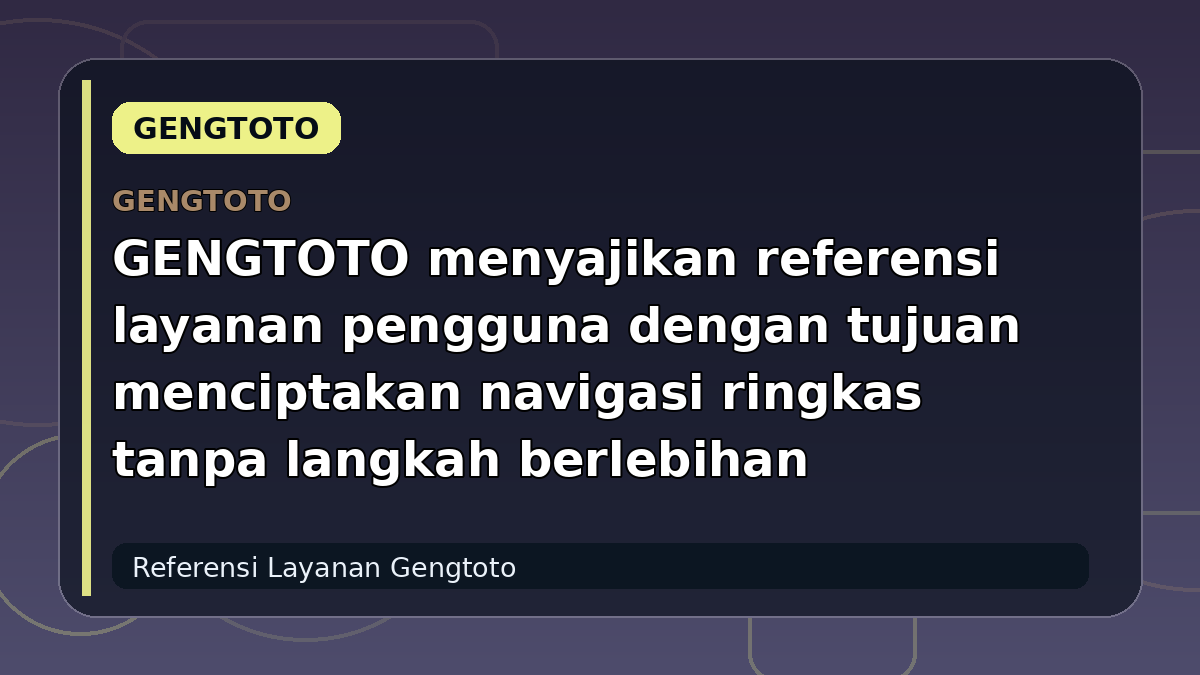 GENGTOTO menyajikan referensi layanan pengguna dengan tujuan menciptakan navigasi ringkas tanpa langkah berlebihan