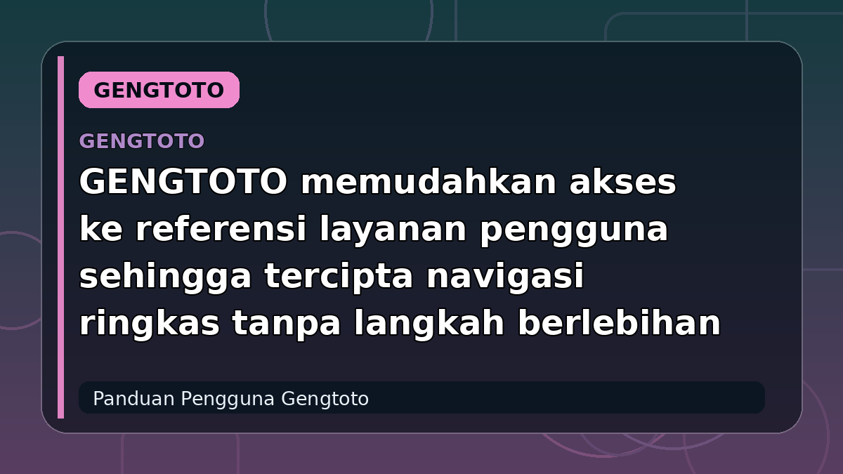 GENGTOTO memudahkan akses ke referensi layanan pengguna sehingga tercipta navigasi ringkas tanpa langkah berlebihan