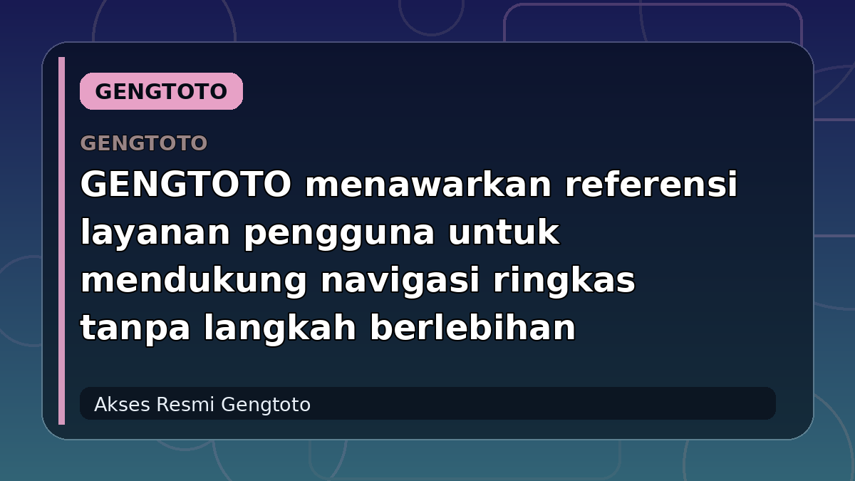 GENGTOTO menawarkan referensi layanan pengguna untuk mendukung navigasi ringkas tanpa langkah berlebihan