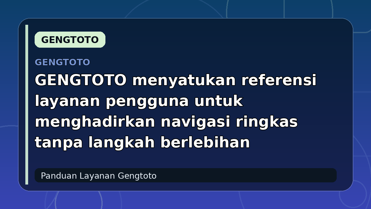 GENGTOTO menyatukan referensi layanan pengguna untuk menghadirkan navigasi ringkas tanpa langkah berlebihan
