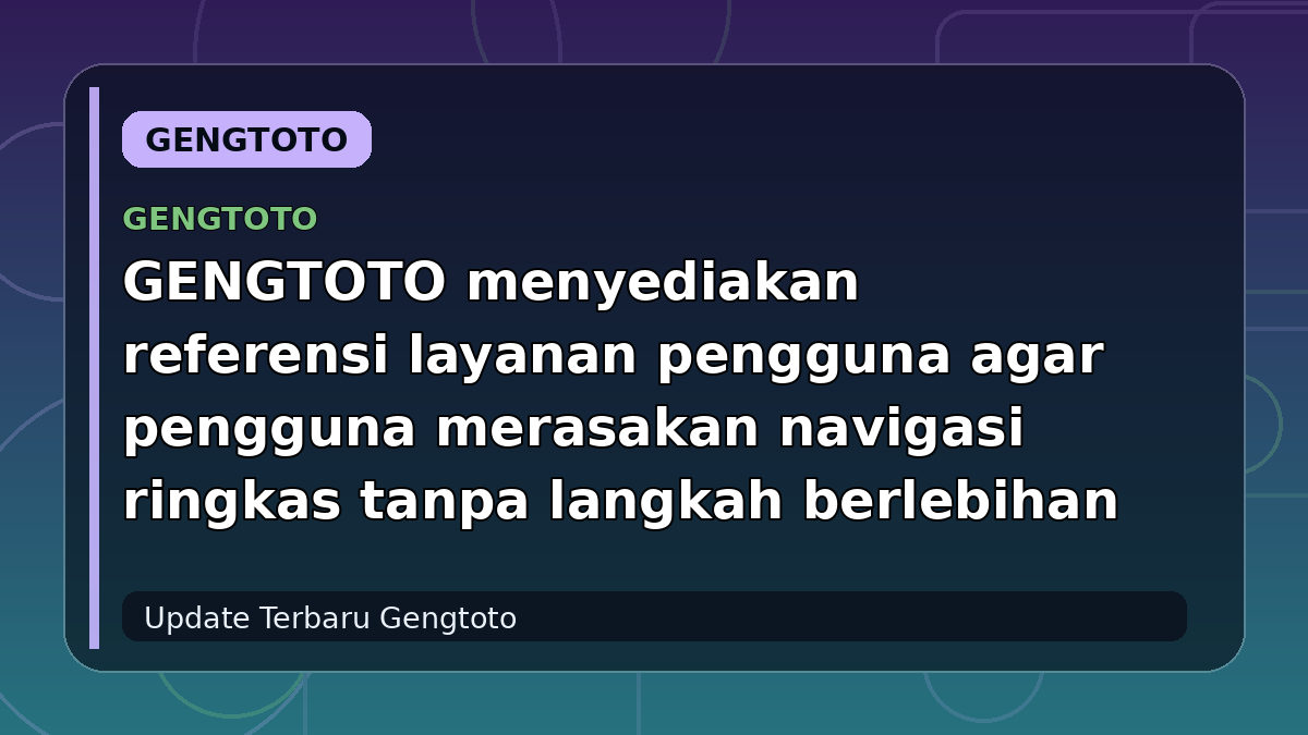 GENGTOTO menyediakan referensi layanan pengguna agar pengguna merasakan navigasi ringkas tanpa langkah berlebihan