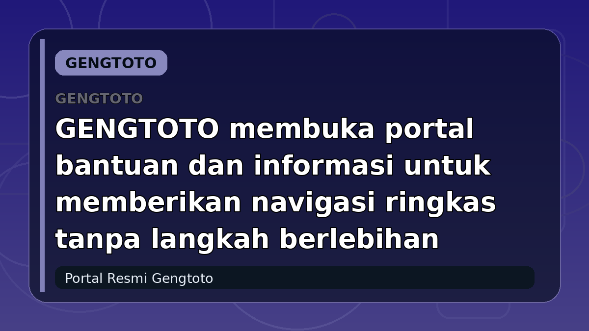 GENGTOTO membuka portal bantuan dan informasi untuk memberikan navigasi ringkas tanpa langkah berlebihan